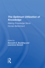 The Optimum Utilization Of Knowledge : Making Knowledge Serve Human Betterment - eBook