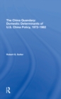The China Quandary : Domestic Determinants Of U.s. China Policy, 1972-1982 - eBook