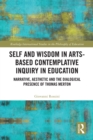 Self and Wisdom in Arts-Based Contemplative Inquiry in Education : Narrative, Aesthetic and the Dialogical Presence of Thomas Merton - eBook