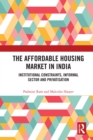 The Affordable Housing Market in India : Institutional Constraints, Informal Sector and Privatisation - eBook