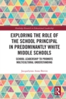 Exploring the Role of the School Principal in Predominantly White Middle Schools : School Leadership to Promote Multicultural Understanding - eBook