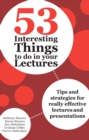 53 Interesting Things to do in your Lectures : Tips and strategies for really effective lectures and presentations - eBook