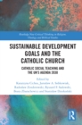 Sustainable Development Goals and the Catholic Church : Catholic Social Teaching and the UN’s Agenda 2030 - eBook