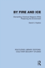 By Fire and Ice : Dismantling Chemical Weapons While Preserving the Environment - eBook