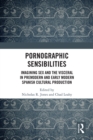 Pornographic Sensibilities : Imagining Sex and the Visceral in Premodern and Early Modern Spanish Cultural Production - eBook