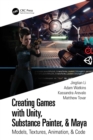 Creating Games with Unity, Substance Painter, & Maya : Models, Textures, Animation, & Code - eBook