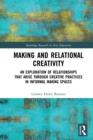 Making and Relational Creativity : An Exploration of Relationships that Arise through Creative Practices in Informal Making Spaces - eBook