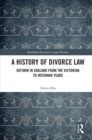 A History of Divorce Law : Reform in England from the Victorian to Interwar Years - eBook