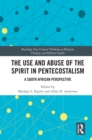 The Use and Abuse of the Spirit in Pentecostalism : A South African Perspective - eBook
