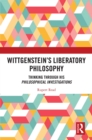 Wittgenstein's Liberatory Philosophy : Thinking Through His Philosophical Investigations - eBook