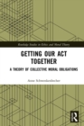 Getting Our Act Together : A Theory of Collective Moral Obligations - eBook