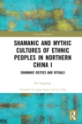 Shamanic and Mythic Cultures of Ethnic Peoples in Northern China I : Shamanic Deities and Rituals - eBook