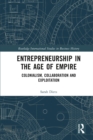 Entrepreneurship in the Age of Empire : Colonialism, Collaboration and Exploitation - eBook