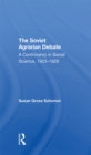 The Soviet Agrarian Debate : A Controversy in Social Science 1923-1929 - eBook