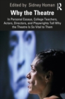 Why the Theatre : In Personal Essays, College Teachers, Actors, Directors, and Playwrights Tell Why the Theatre Is So Vital to Them - eBook