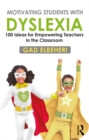 Motivating Students with Dyslexia : 100 Ideas for Empowering Teachers in the Classroom - eBook