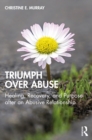 Triumph Over Abuse : Healing, Recovery, and Purpose after an Abusive Relationship - eBook