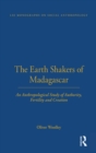 The Earth Shakers of Madagascar : An Anthropological Study of Authority, Fertility and Creation - eBook