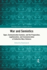 War and Semiotics : Signs, Communication Systems, and the Preparation, Legitimization, and Commemoration of Collective Mass Violence - eBook