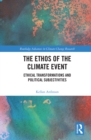 The Ethos of the Climate Event : Ethical Transformations and Political Subjectivities - eBook