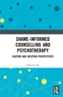 Shame-informed Counselling and Psychotherapy : Eastern and Western Perspectives - eBook