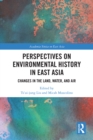 Perspectives on Environmental History in East Asia : Changes in the Land, Water and Air - eBook