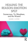 Healing the Reason-Emotion Split : Scarecrows, Tin Woodmen, and the Wizard - eBook