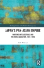 Japan’s Pan-Asian Empire : Wartime Intellectuals and the Korea Question, 1931–1945 - eBook