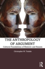 The Anthropology of Argument : Cultural Foundations of Rhetoric and Reason - eBook