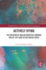 Actively Dying : The Creation of Muslim Identities through End-of-Life Care in the United States - eBook