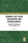 German-East Asian Encounters and Entanglements : Affinity in Culture and Politics Since 1945 - eBook
