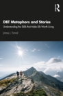 DBT Metaphors and Stories : Understanding the Skills that Make Life Worth Living - eBook