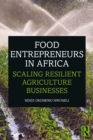 Food Entrepreneurs in Africa : Scaling Resilient Agriculture Businesses - eBook