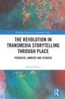 The Revolution in Transmedia Storytelling through Place : Pervasive, Ambient and Situated - eBook