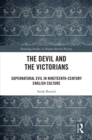 The Devil and the Victorians : Supernatural Evil in Nineteenth-Century English Culture - eBook