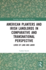 American Planters and Irish Landlords in Comparative and Transnational Perspective : Lords of Land and Labor - eBook