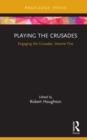 Playing the Crusades : Engaging the Crusades, Volume Five - eBook