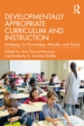 Developmentally Appropriate Curriculum and Instruction : Pedagogy for Knowledge, Attitudes, and Values - eBook