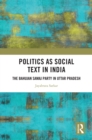 Politics as Social Text in India : The Bahujan Samaj Party in Uttar Pradesh - eBook
