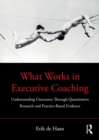 What Works in Executive Coaching : Understanding Outcomes Through Quantitative Research and Practice-Based Evidence - eBook