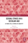 Sexual Ethics in a Secular Age : Is There Still a Virtue of Chastity? - eBook