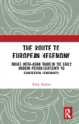 The Route to European Hegemony : India's Intra-Asian Trade in the Early Modern Period (Sixteenth to Eighteenth Centuries) - eBook