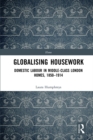 Globalising Housework : Domestic Labour in Middle-class London Homes,1850-1914 - eBook