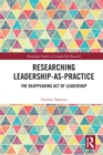 Researching Leadership-As-Practice : The Reappearing Act of Leadership - eBook