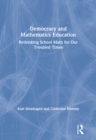 Democracy and Mathematics Education : Rethinking School Math for Our Troubled Times - eBook