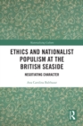 Ethics and Nationalist Populism at the British Seaside : Negotiating Character - eBook