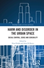 Harm and Disorder in the Urban Space : Social Control, Sense and Sensibility - eBook