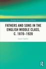 Fathers and Sons in the English Middle Class, c. 1870–1920 - eBook