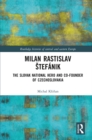 Milan Rastislav Stefanik : The Slovak National Hero and Co-Founder of Czechoslovakia - eBook