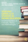 Studying Latinx/a/o Students in Higher Education : A Critical Analysis of Concepts, Theory, and Methodologies - eBook
